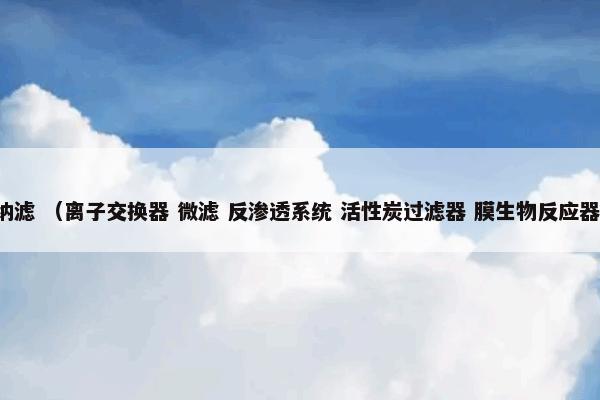 纳滤是什么意思？纳滤属于（离子交换器和微滤和反渗透系统和活性炭过滤器和膜生物反应器）