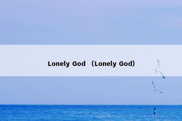 Lonely God怎么理解？Lonely God属于（Lonely和God）