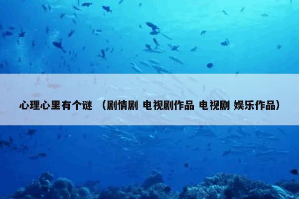 心理心里有个谜是什么？心理心里有个谜属于（剧情剧和电视剧作品和电视剧和娱乐作品）