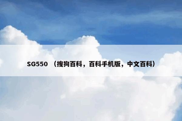 SG550是什么？SG550属于（百科手机版中文百科）