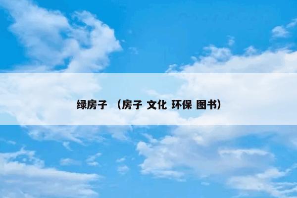 绿房子是什么意思？绿房子属于（房子和文化和环保和图书）