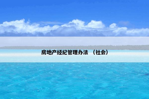 房地产经纪管理办法是什么意思？房地产经纪管理办法属于（社会）