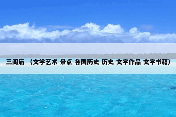 三闾庙怎么理解？三闾庙属于（文学艺术和景点和各国历史和历史和文学作品和文学书籍）