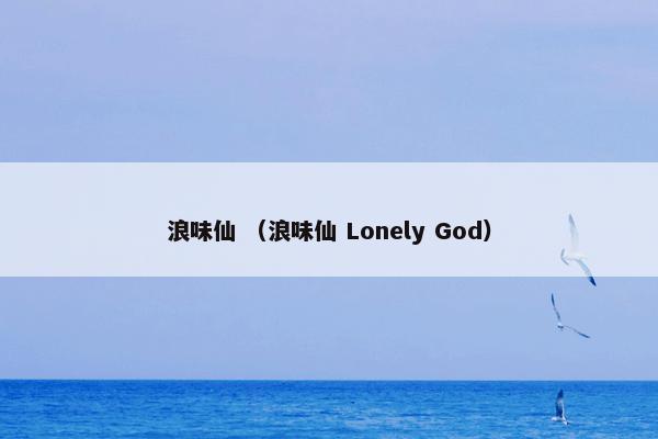 浪味仙怎么理解？浪味仙属于（浪味仙和Lonely和God）