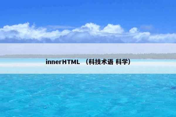 innerHTML怎么理解？innerHTML属于（科技术语和科学）