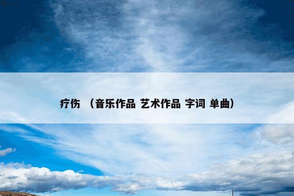 疗伤怎么理解？疗伤属于（音乐作品和艺术作品和字词和单曲）