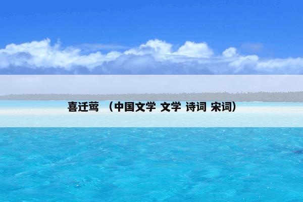 喜迁莺是什么意思？有关喜迁莺一起来看看