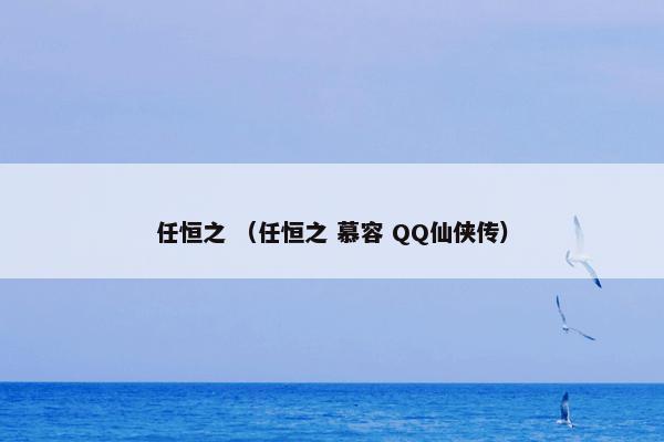 任恒之 （任恒之 慕容 QQ仙侠传）