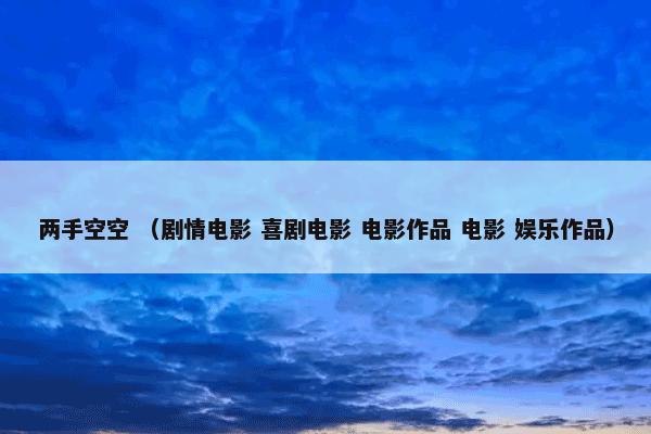 两手空空是什么？两手空空属于（剧情电影和喜剧电影和电影作品和电影和娱乐作品）